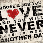 choose-a-job-you-love-and-you-will-never-have-to-work-another-day